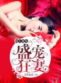 王牌重生之盛宠狂妻免费阅读全文