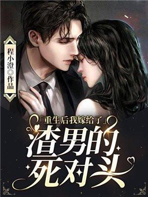 重生后我嫁给了渣男的死对头完结篇