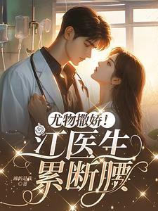 尤物撒娇江医生累断腰 辣妈是我