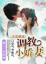 深夜霸宠调教小娇妻 第125章